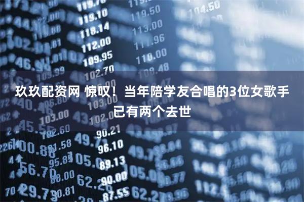 玖玖配资网 惊叹！当年陪学友合唱的3位女歌手已有两个去世