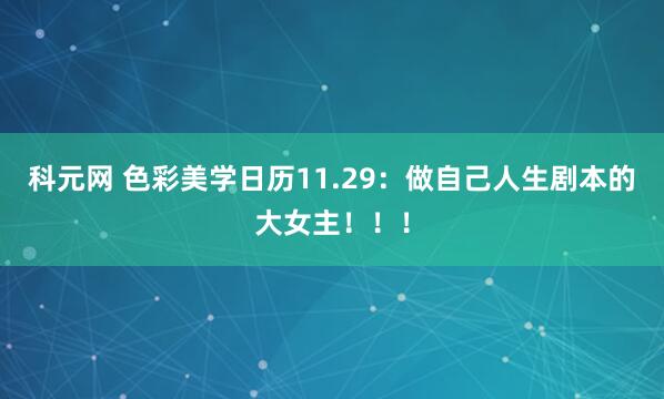 科元网 色彩美学日历11.29：做自己人生剧本的大女主！！！