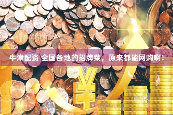 牛津配资 全国各地的招牌菜，原来都能网购啊！
