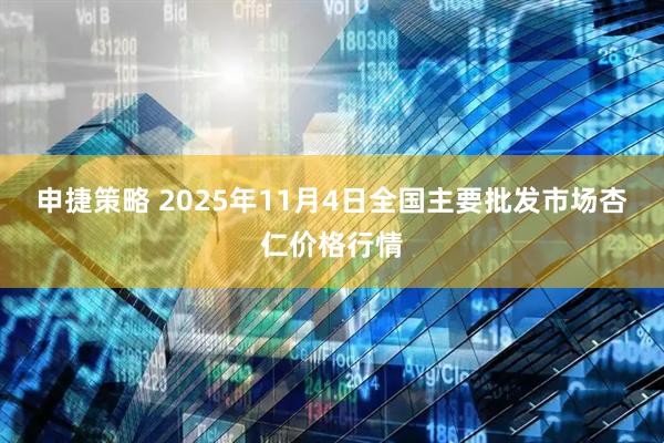 申捷策略 2025年11月4日全国主要批发市场杏仁价格行情