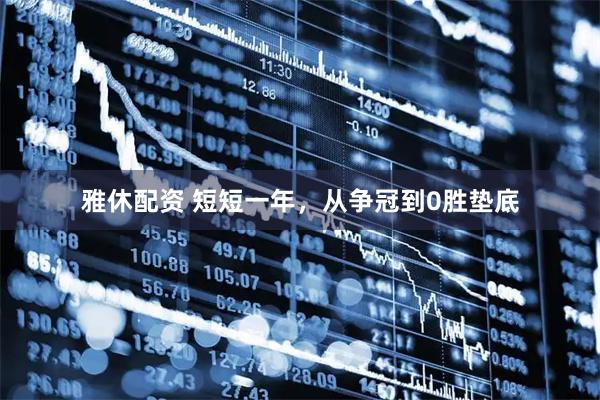 雅休配资 短短一年，从争冠到0胜垫底